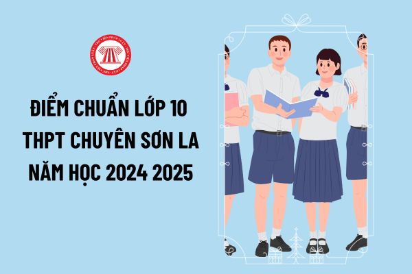 Điểm chuẩn lớp 10 THPT Chuyên Sơn La năm học 2024 2025 đã được công bố thế nào? Điểm trúng tuyển lớp 10 năm 2024 trường Chuyên Sơn La ra sao?
