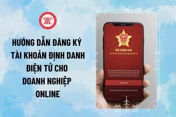 Hướng dẫn đăng ký tài khoản định danh điện tử cho doanh nghiệp online trên Cổng dịch vụ công Quốc gia ra sao?