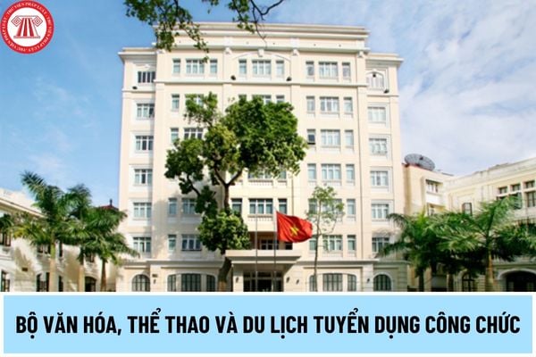 Bộ Văn hóa, Thể thao và Du lịch tuyển dụng công chức chỉ tiêu bao nhiêu? Thời gian nộp hồ sơ dự tuyển là khi nào?