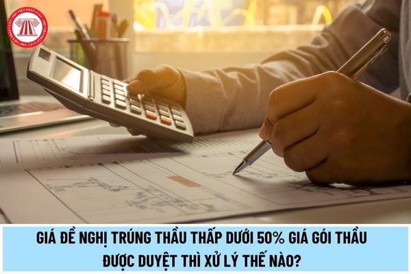 Giá đề nghị trúng thầu thấp dưới 50% giá gói thầu được duyệt thì xử lý thế nào? Giá đề nghị trúng thầu là gì?