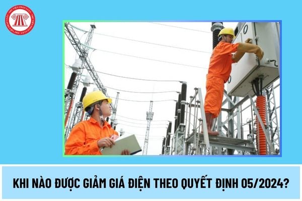 Khi nào được giảm giá điện theo Quyết định 05/2024? Thời gian điều chỉnh giá điện được thay đổi thế nào?  