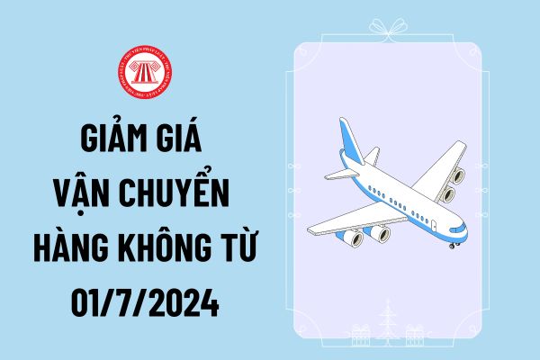 Giảm giá vận chuyển hàng không từ 01/7/2024 đối với chuyến bay quốc tế và nội địa như thế nào?