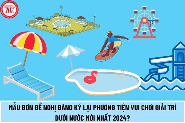 Mẫu đơn đề nghị đăng ký lại phương tiện phục vụ vui chơi giải trí dưới nước? Đăng ký/Đăng ký lại phương tiện ở đâu từ 10/4/2024?