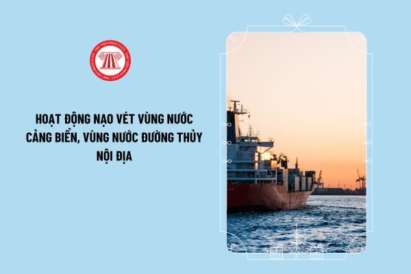 Nghị định 57/2024/NĐ-CP quản lý hoạt động nạo vét vùng nước cảng biển, vùng nước đường thủy nội địa thế nào?