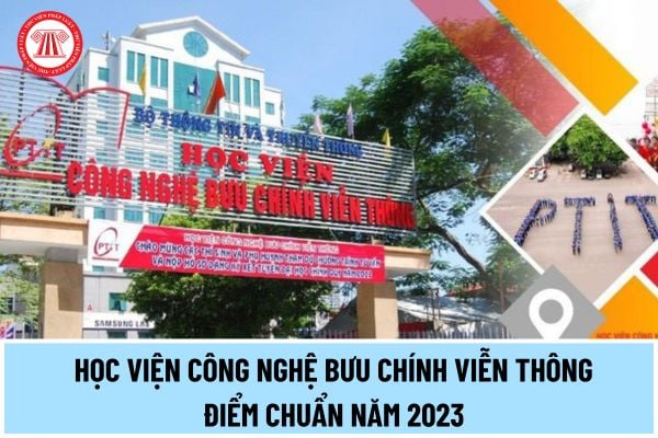 Học viện công nghệ bưu chính viễn thông điểm chuẩn năm 2023 thế nào? Phương thức tuyển sinh năm 2024 ra sao?