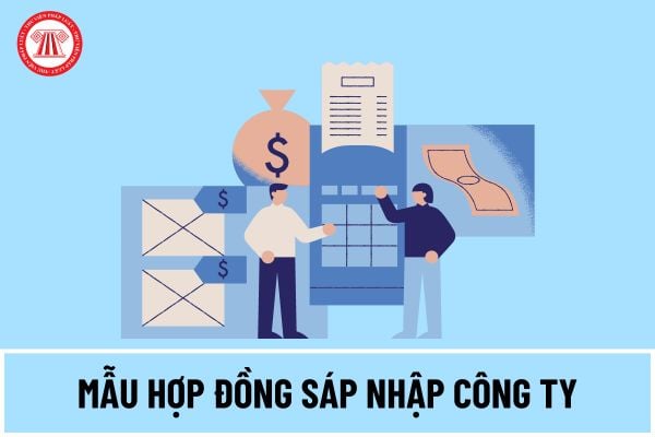 Mẫu hợp đồng sáp nhập công ty cổ phần chi tiết nhất 2024 thế nào? Mẫu hợp đồng sáp nhập giữa 2 công ty cổ phần ra sao?