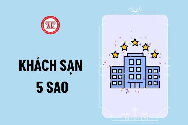 Tiêu chuẩn khách sạn 5 sao ở Việt Nam thế nào? Tiêu chí xếp hạng khách sạn 5 sao hiên nay gồm những gì?