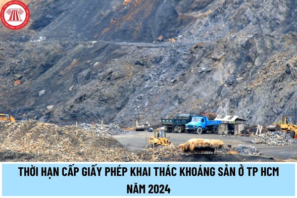Thời hạn cấp Giấy phép khai thác khoáng sản ở TP HCM năm 2024 là bao lâu? Mức thu lệ phí cấp Giấy phép khai thác khoáng sản là bao nhiêu?