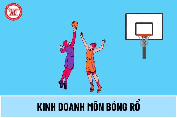 Kinh doanh môn Bóng rổ cần đáp ứng điều kiện gì để được cấp Giấy chứng nhận đủ điều kiện kinh doanh hoạt động thể thao?