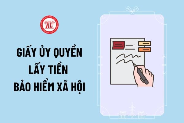 Tải mẫu số 13-HSB Giấy ủy quyền mới nhất 2024 ở đâu? Mẫu giấy ủy quyền lấy tiền bảo hiểm xã hội thế nào?