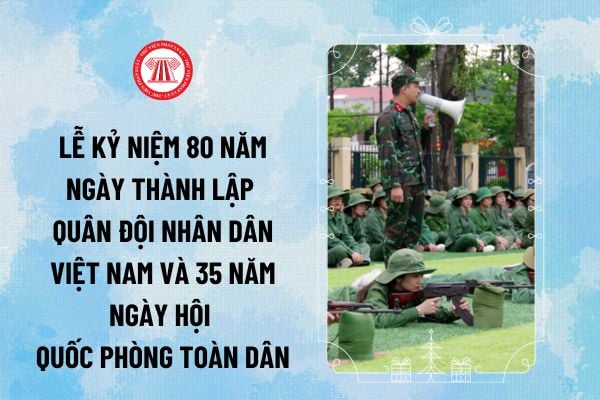 Lễ kỷ niệm 80 năm Ngày thành lập Quân đội nhân dân Việt Nam và 35 năm Ngày hội Quốc phòng toàn dân ngày 22/12/2024 lúc mấy giờ, ở đâu?