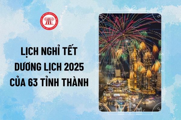 Lịch nghỉ Tết Dương lịch 2025 của 63 tỉnh thành? Tết Dương lịch 2025 được nghỉ bao nhiêu ngày?