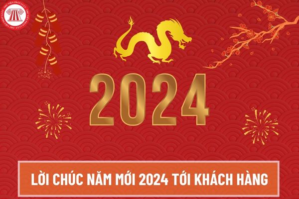 Nên gửi lời chúc năm mới 2024 tới khách hàng như thế nào cho thật ý nghĩa? Lời chúc năm mới 2024 tới khách hàng bằng tiếng Anh?