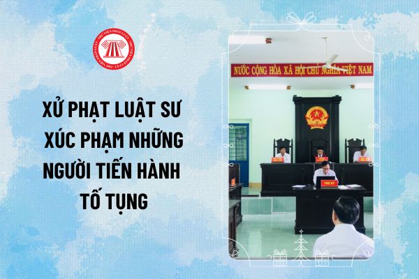 Luật sư xúc phạm những người tiến hành tố tụng từ ngày 15/11/2024 bị xử phạt bao nhiêu tiền?