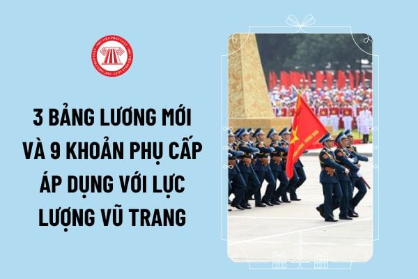 3 bảng lương mới và 9 khoản phụ cấp áp dụng với lực lượng vũ trang từ cải cách tiền lương 01/7/2024 thế nào?