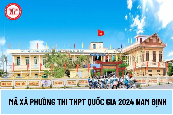 Mã xã phường thi THPT Quốc gia 2024 Nam Định thế nào? Tra cứu mã xã, phường thi tốt nghiệp THPT 2024 Nam Định ở đâu?
