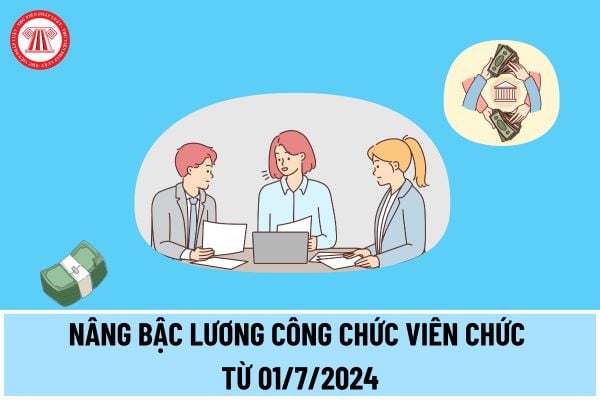 Nâng bậc lương công chức viên chức từ 01/7/2024 khi cải cách tiền lương theo chế độ thế nào?