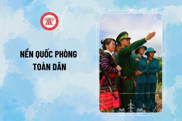 Theo quy định của Luật Quốc phòng, nền quốc phòng toàn dân là sức mạnh quốc phòng của đất nước, được xây dựng trên nền tảng gì?