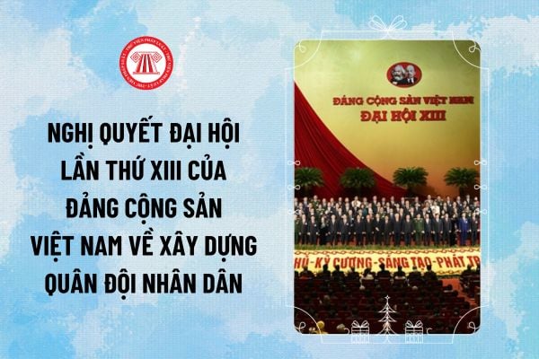 Nghị quyết Đại hội lần thứ XIII của Đảng Cộng sản Việt Nam xác định nhiệm vụ xây dựng Quân đội nhân dân Việt Nam thế nào?