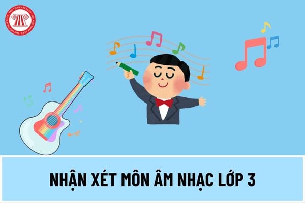 Mẫu nhận xét môn âm nhạc lớp 3 theo Thông tư 27 thế nào? Cách ghi lời nhận xét học sinh tiểu học môn âm nhạc?