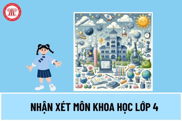 Mẫu nhận xét môn Khoa học lớp 4 theo thông tư 27 thế nào? Hướng dẫn nhận xét học bạ theo Thông tư 27 lớp 4 môn Khoa học?