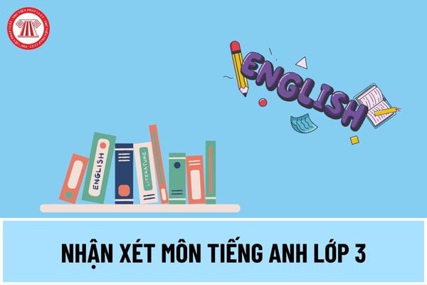 Mẫu lời nhận xét môn tiếng anh lớp 3 theo Thông tư 27 thế nào? Cách ghi nhận xét môn tiếng anh theo Thông tư 27 ra sao?