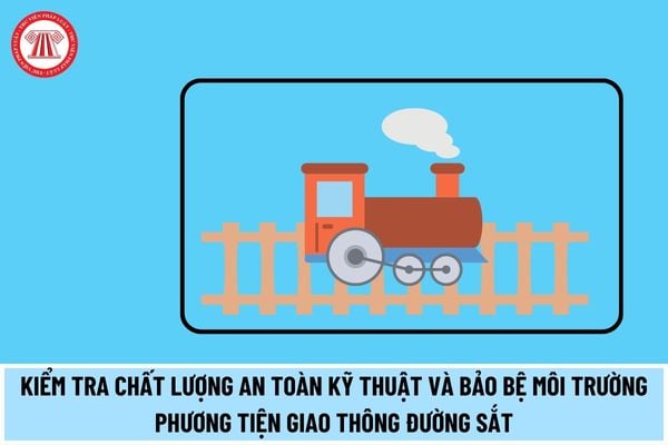 Hồ sơ đăng ký kiểm tra chất lượng an toàn kỹ thuật và bảo bệ môi trường phương tiện giao thông đường sắt gồm những gì?