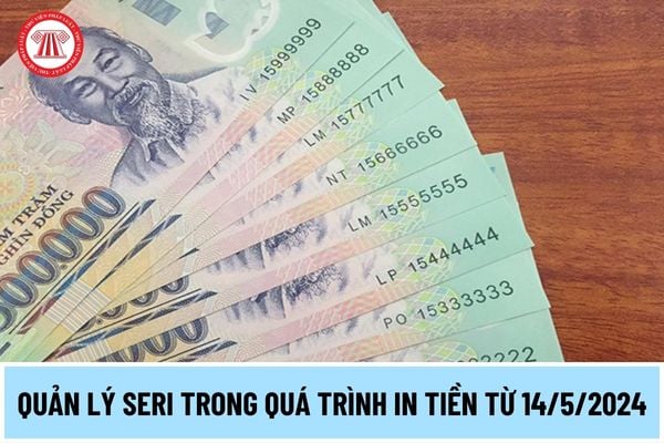 Xem seri tiền biết được những thông tin gì? Nguyên tắc quản lý seri trong quá trình in tiền từ 14/5/2024 ra sao?