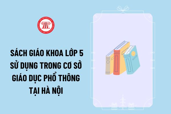 39 sách giáo khoa lớp 5 sử dụng trong cơ sở giáo dục phổ thông tại Hà Nội từ 16/5/2024 thế nào?