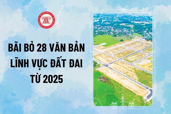 Thông tư 20/2024 bãi bỏ 28 văn bản về lĩnh vực đất đai từ 2025 và bãi bỏ một phần các Thông tư nào?