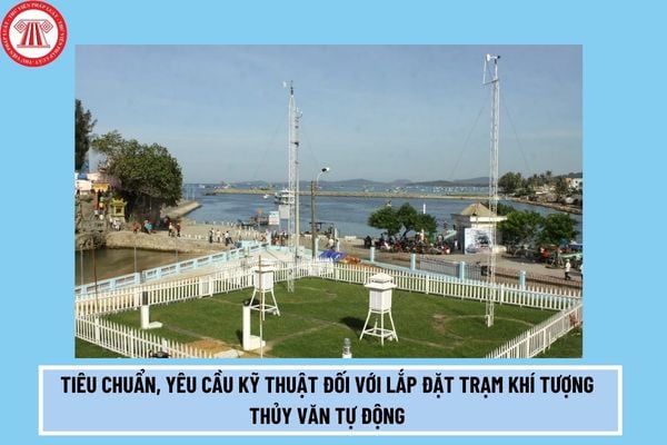 Việc lắp đặt trạm khí tượng thủy văn tự động phải đáp ứng những tiêu chuẩn, yêu cầu kỹ thuật nào?