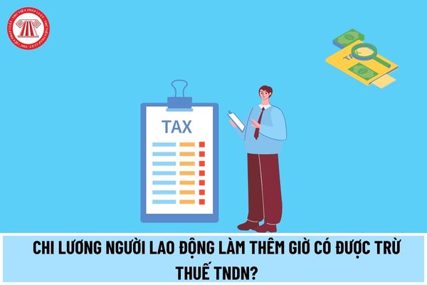 Trả lương cho người lao động tự nguyện làm thêm giờ có được tính vào chi phí được trừ Thuế TNDN không?