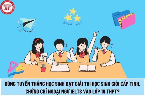 Có tuyển thẳng học sinh đạt giải thi học sinh giỏi cấp tỉnh, chứng chỉ ngoại ngữ IELTS vào lớp 10 THPT được không?
