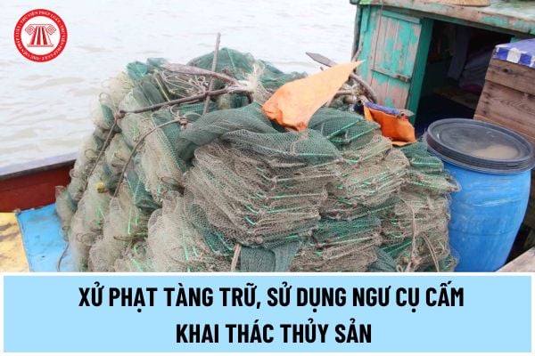 Sản xuất, mua bán, vận chuyển, tàng trữ, sử dụng ngư cụ cấm sử dụng khai thác thủy sản bị phạt bao nhiêu tiền?