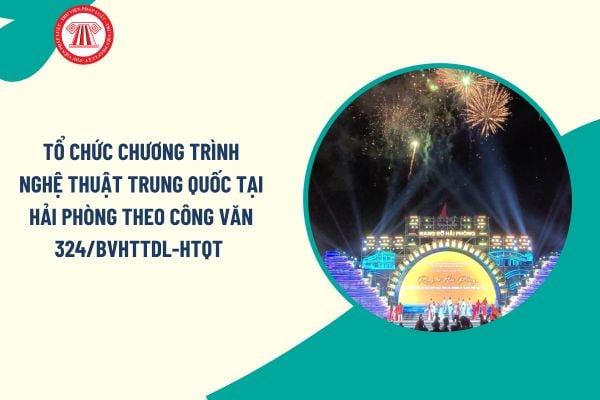 Tổ chức chương trình nghệ thuật Trung Quốc tại Hải Phòng theo Công văn 324/BVHTTDL-HTQT ra sao?