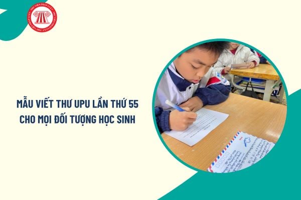 Mẫu viết thư UPU lần thứ 55 cho mọi đối tượng học sinh? Bài mẫu UPU lần thứ 55 ngắn gọn và hay nhất năm 2026?