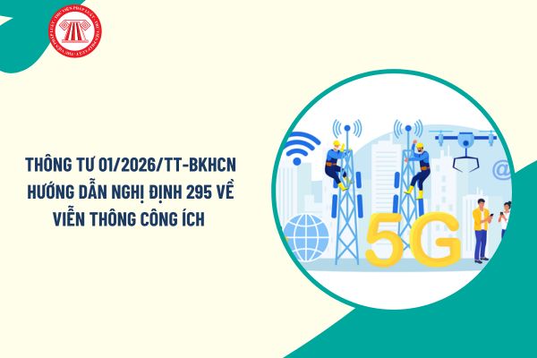 Toàn văn Thông tư 01/2026/TT-BKHCN hướng dẫn Nghị định 295 về viễn thông công ích chi tiết ra sao?