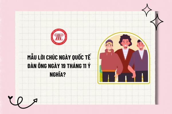 Mẫu lời chúc ngày quốc tế đàn ông ngày 19 tháng 11 ý nghĩa? Ngày 19 tháng 11 có phải là ngày lễ lớn?