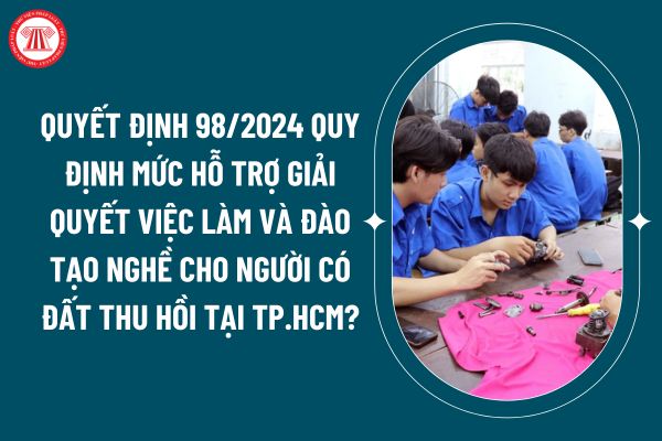 Quyết định 98/2024 quy định mức hỗ trợ giải quyết việc làm và đào tạo nghề cho người có đất thu hồi tại TP.HCM? (Hình từ internet)