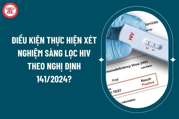 Điều kiện thực hiện xét nghiệm sàng lọc HIV theo Nghị định 141/2024 áp dụng từ 15 12 như thế nào? (Hình từ internet)