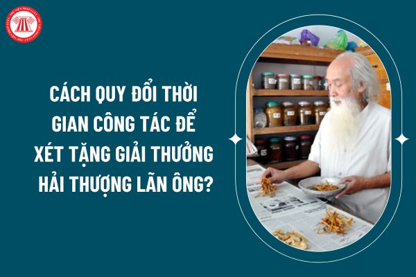 Cách quy đổi thời gian công tác để xét tặng giải thưởng Hải Thượng Lãn Ông về công tác y dược cổ truyền từ 14 12? (Hình từ internet)