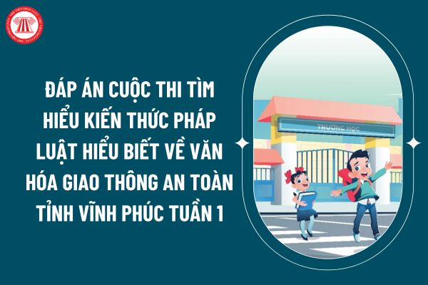 Đáp án trắc nghiệm Cuộc thi tìm hiểu kiến thức pháp luật hiểu biết về Văn hóa giao thông an toàn tỉnh Vĩnh Phúc tuần 1 thế nào? (Hình từ internet)