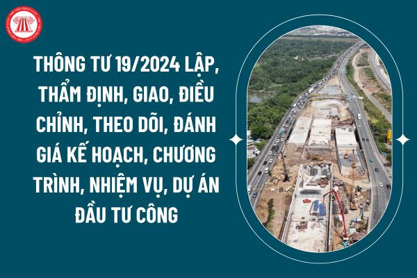 Thông tư 19/2024 lập, thẩm định, giao, điều chỉnh, theo dõi, đánh giá kế hoạch, chương trình, nhiệm vụ, dự án đầu tư công trên Hệ thống thông tin và CSDL quốc gia về đầu tư công? (Hình từ internet)