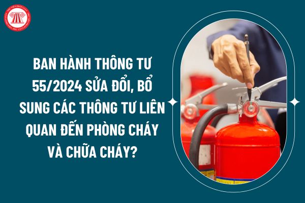 Ban hành Thông tư 55/2024 sửa đổi, bổ sung các Thông tư liên quan đến phòng cháy và chữa cháy đúng không? (Hình từ internet)