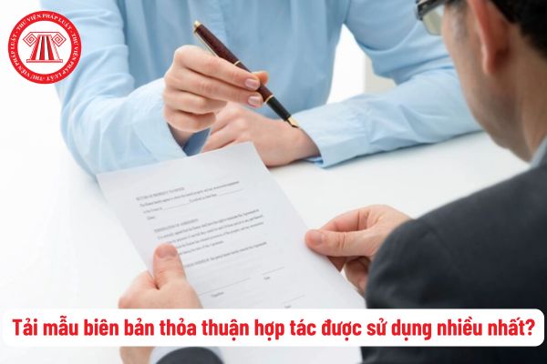 Tải mẫu biên bản thỏa thuận hợp tác được sử dụng nhiều nhất hiện nay? Biên bản thỏa thuận hợp tác là gì?