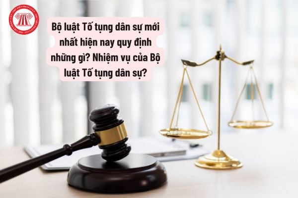 Bộ luật Tố tụng dân sự mới nhất hiện nay quy định những gì? Nhiệm vụ của Bộ luật Tố tụng dân sự?