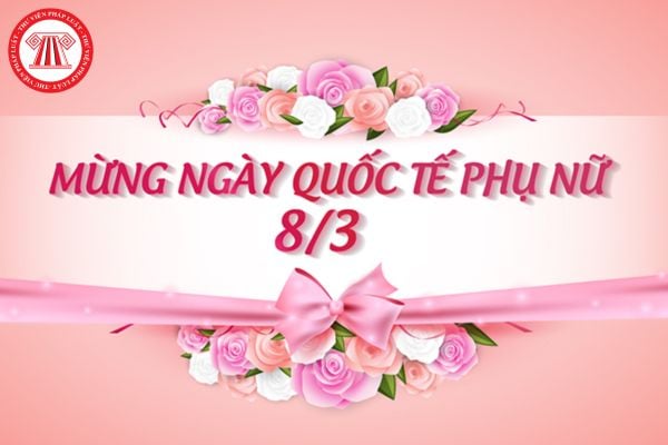 Kịch bản dẫn chương trình ngày Quốc tế Phụ nữ 8 3 cho công ty? Ngày 8 tháng 3 có phải là ngày lễ lớn mà người lao động được nghỉ?