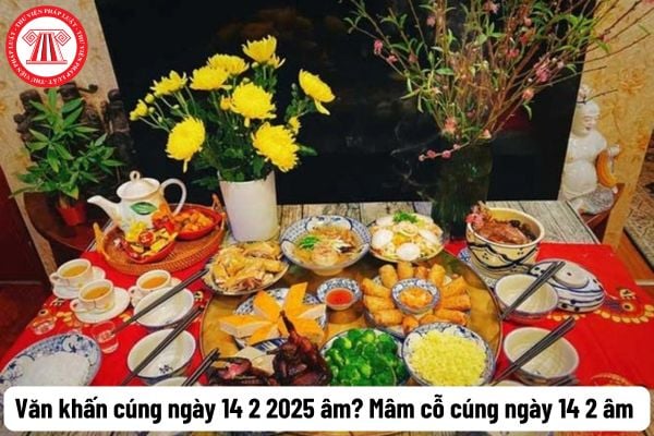 Văn khấn cúng ngày 14 2 Ất tỵ? Mâm cỗ cúng ngày 14 2 âm lịch có gì? Thực hiện hoạt động tín ngưỡng cần tuân thủ quy định gì?