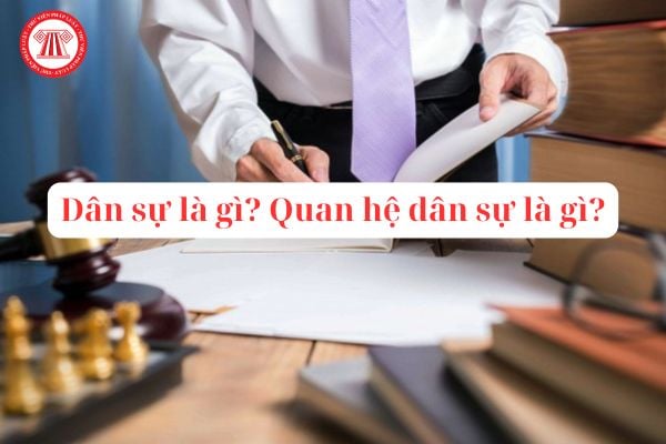 Dân sự là gì? Quan hệ dân sự là gì? Chính sách của Nhà nước đối với quan hệ dân sự  được quy định thế nào?