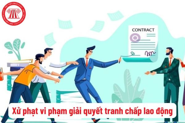 Mức phạt vi phạm về giải quyết tranh chấp lao động hiện nay? Cần tuân thủ nguyên tắc gì khi giải quyết tranh chấp?